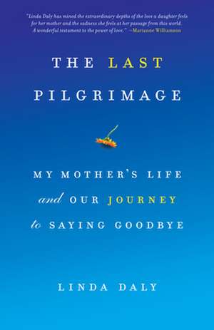 The Last Pilgrimage: My Mother's Life and Our Journey to Saying Goodbye de Linda Daly