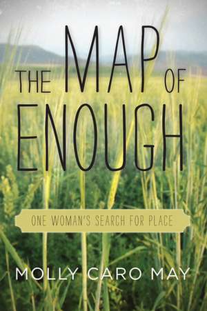 The Map of Enough: One Woman's Search for Place de Molly May