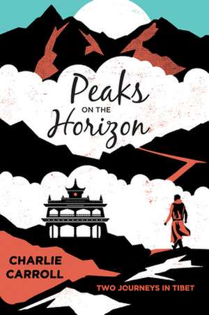 Peaks on the Horizon: Two Journeys in Tibet de Charlie Carroll