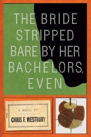 The Bride Stripped Bare by Her Bachelors, Even: A Novel de Chris F. Westbury