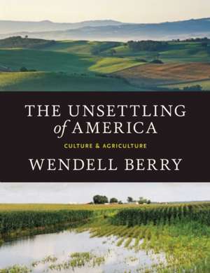 The Unsettling of America: Culture & Agriculture de Wendell Berry