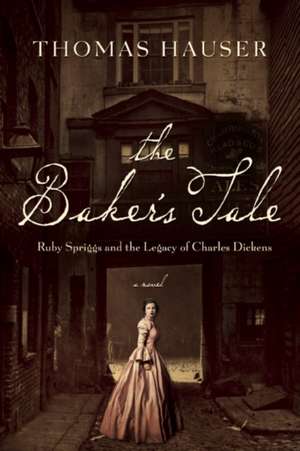 The Baker's Tale: Ruby Spriggs and the Legacy of Charles Dickens de Thomas Hauser