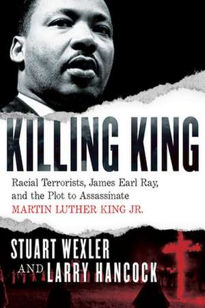 Killing King: Racial Terrorists, James Earl Ray, and the Plot to Assassinate Martin Luther King Jr. de Stuart Wexler