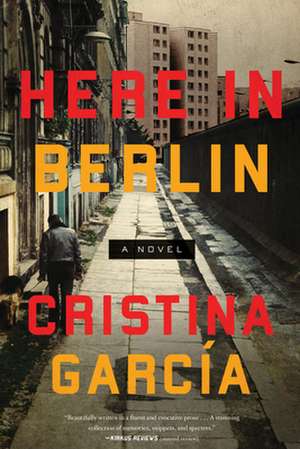 Here in Berlin de Cristina Garcia