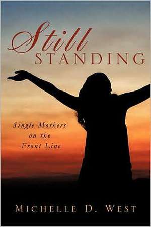 Still Standing: Single Mothers on the Front Line de Michelle D. West