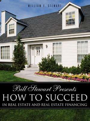 Bill Stewart Presents How to Succeed in Real Estate and Real Estate Financing de W. L. Mosterd