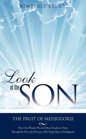 Look at the Son: The Fruit of Medjugorje de Kimberly Bruce