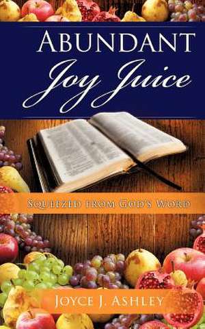 Abundant Joy Juice de Joyce J. Ashley