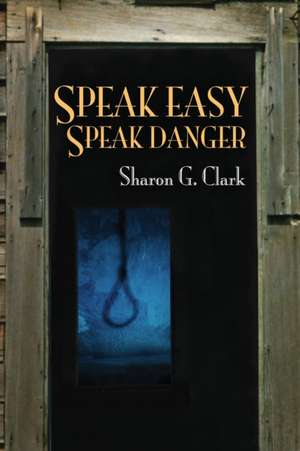 Speak Easy, Speak Danger de Sharon G Clark