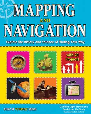 Mapping and Navigation: Explore the History and Science of Finding Your Way de CYNTHIA LIGHT BROWN