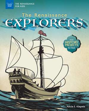 The Renaissance Explorers: With History Projects for Kids de Alicia Z. Klepeis