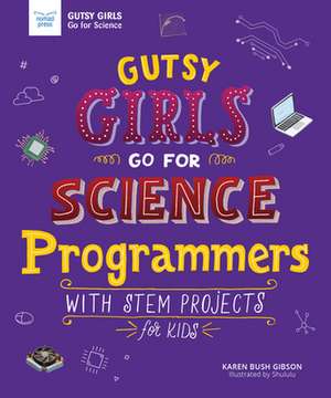 Gutsy Girls Go for Science: Programmers: With STEM Projects for Kids de Karen Bush Gibson