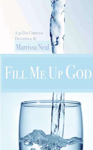 Fill Me Up God, a 30 Day Christian Devotional de Marrissa Neal