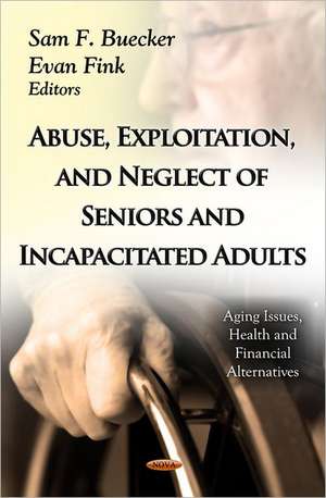 Abuse, Exploitation & Neglect of Seniors & Incapacitated Adults de Sam F. Buecker