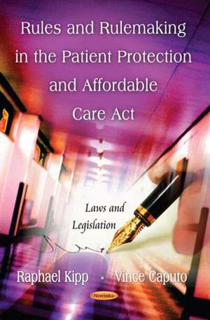 Rules & Rulemaking in The Patient Protection & Affordable Care Act de Raphael Kipp