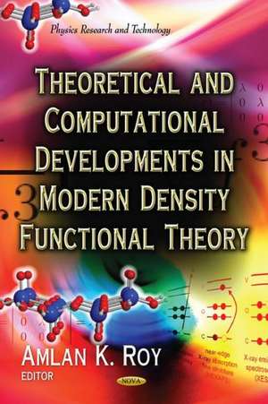 Theoretical & Computational Developments in Modern Density Functional Theory de Amlan K. Roy