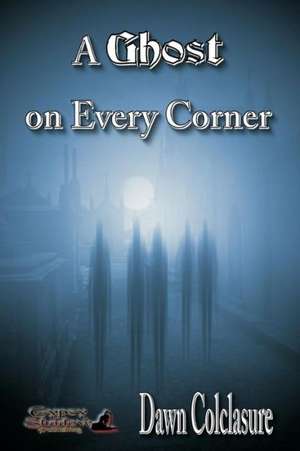 A Ghost on Every Corner de Dawn Colclasure