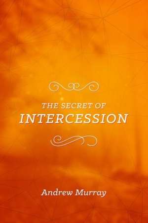 The Secret of Intercession de Andrew Murray