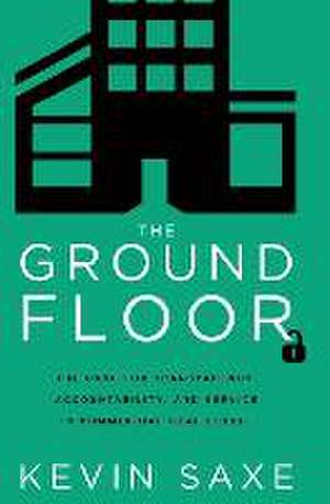 The Ground Floor: The Case for Transparency, Accountability and Service in Commercial Real Estate de Kevin Saxe