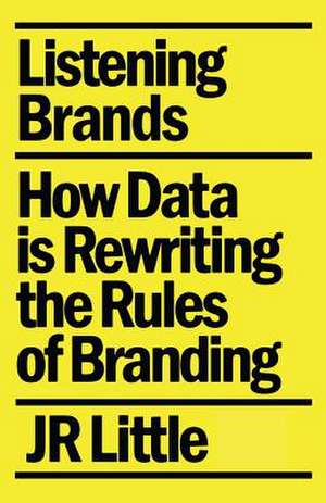 Listening Brands: How Data Is Rewriting the Rules of Branding de Jr. Little