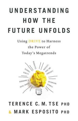 Understanding How the Future Unfolds: Using Drive to Harness the Power of Today's Megatrends de Mark Esposito