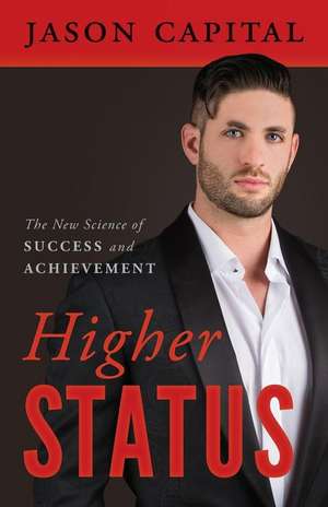 Higher Status: The New Science of Success and Achievement de Jason Capital