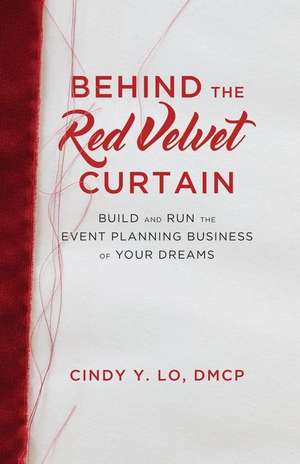 Behind the Red Velvet Curtain: Build and Run the Event Planning Business of Your Dreams de Cindy Y. Lo