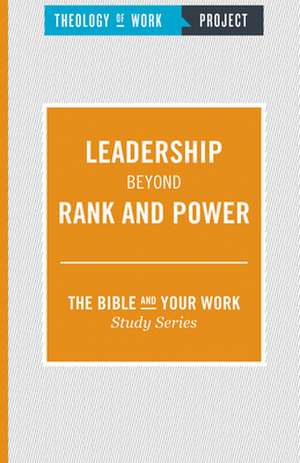 Leadership Beyond Rank and Power de Theology of Work Project