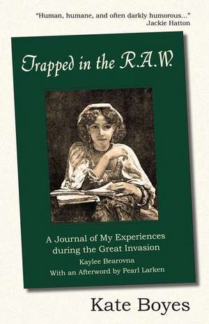 Trapped in the R.A.W: A Journal of My Experiences During the Great Invasion Kaylee Bearovna with an Afterword by Pearl Larken de Kate Boyes