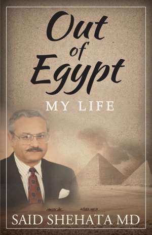 Out of Egypt: My Life de MD Said Shehata