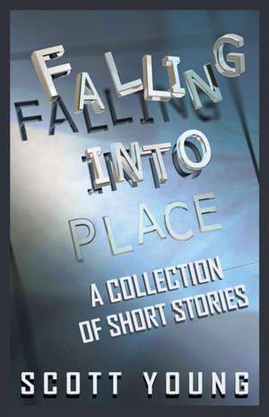 Falling Into Place: A Collection of Short Stories de Scott Young