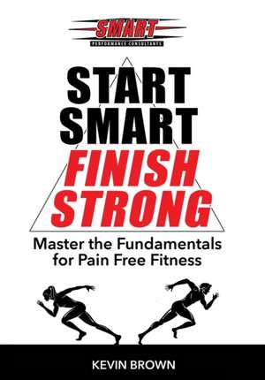 Start Smart, Finish Strong!: Master the Fundamental for Pain Free Fitness de Marcus Williams