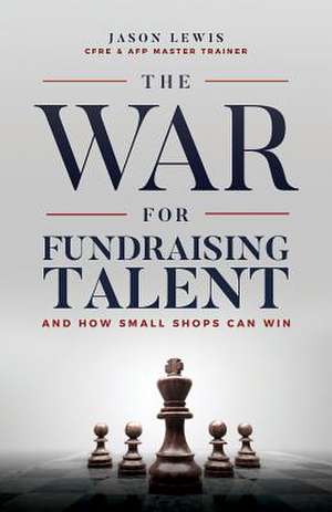 The War for Fundraising Talent de Jason Lewis