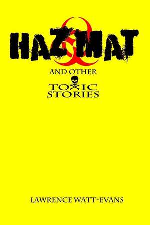 Hazmat & Other Toxic Stories de Lawrence Watt-Evans