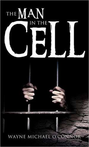 The Man in the Cell de Wayne Michael O'Connor