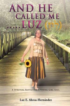 And He Called Me.....Luz Genesis 28: 19 de Pastor Luz E. Hernandez-Abreu