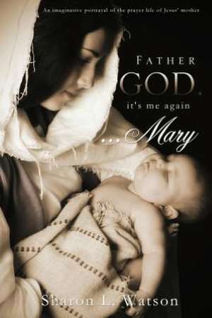 Father God, It's Me Again...Mary de Sharon L. Watson