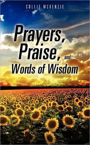 Prayers, Praise, and Words of Wisdom de Collie Mckenzie