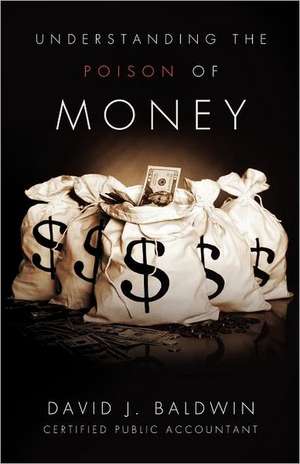 Understanding the Poison of Money de David J. Baldwin