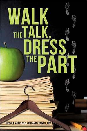 Walk the Talk, Dress the Part de Ed D. Sheryl a. Vasso