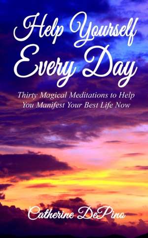 Help Yourself Every Day: Thirty Magical Meditations to Help You Manifest Your Best Life Now de Catherine Depino