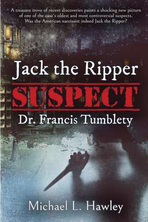 Jack the Ripper Suspect Dr. Francis Tumblety de Michael L. Hawley