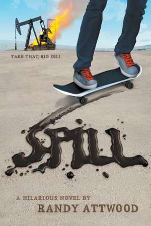 Spill: Take That, Big Oil! de Randy Attwood