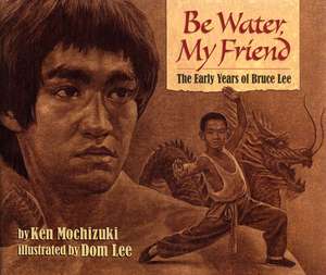 Be Water, My Friend: The Early Years of Bruce Lee de Ken Mochizuki