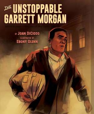 The Unstoppable Garret Morgan: Inventor, Entrepeneur, Hero de Joan DiCicco