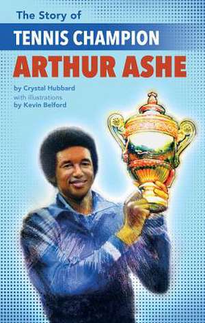 The Story of Tennis Champion Arthur Ashe de Crystal Hubbard