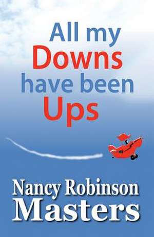 All My Downs Have Been Ups: An Attempt at an Accurate Account of the Dalton Gang and Coffeyville de Nancy Robinson Masters