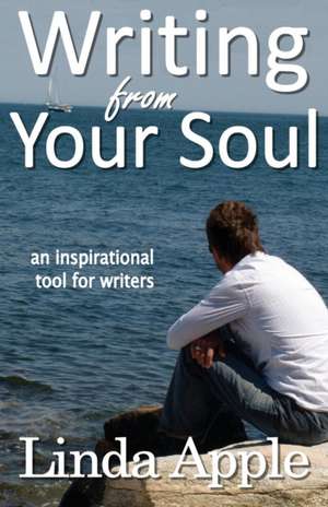 Writing from Your Soul de Linda Apple