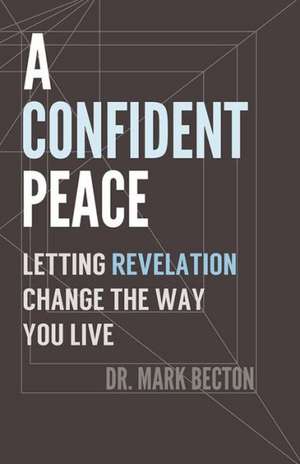 A Confident Peace: Letting Revelation Change the Way You Live de Mark Becton