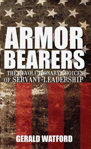 Armorbearers: The Revolutionary Choices of Servant-Leadership de Gerald Watford